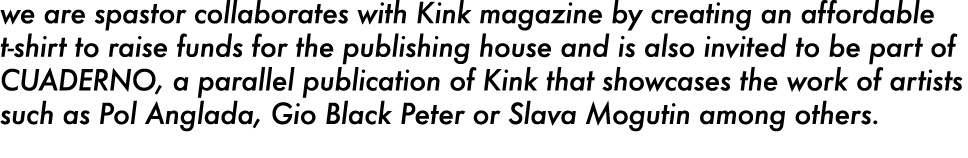 we are spastor collaborates with Kink magazine by creating an affordable t shirt to raise funds for the publishing ho...